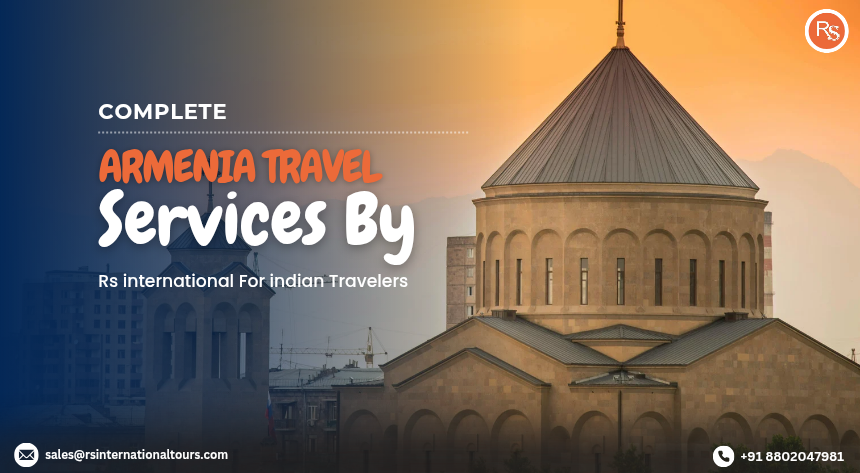 Complete Armenia Travel Services by RS International for Indian Travelers